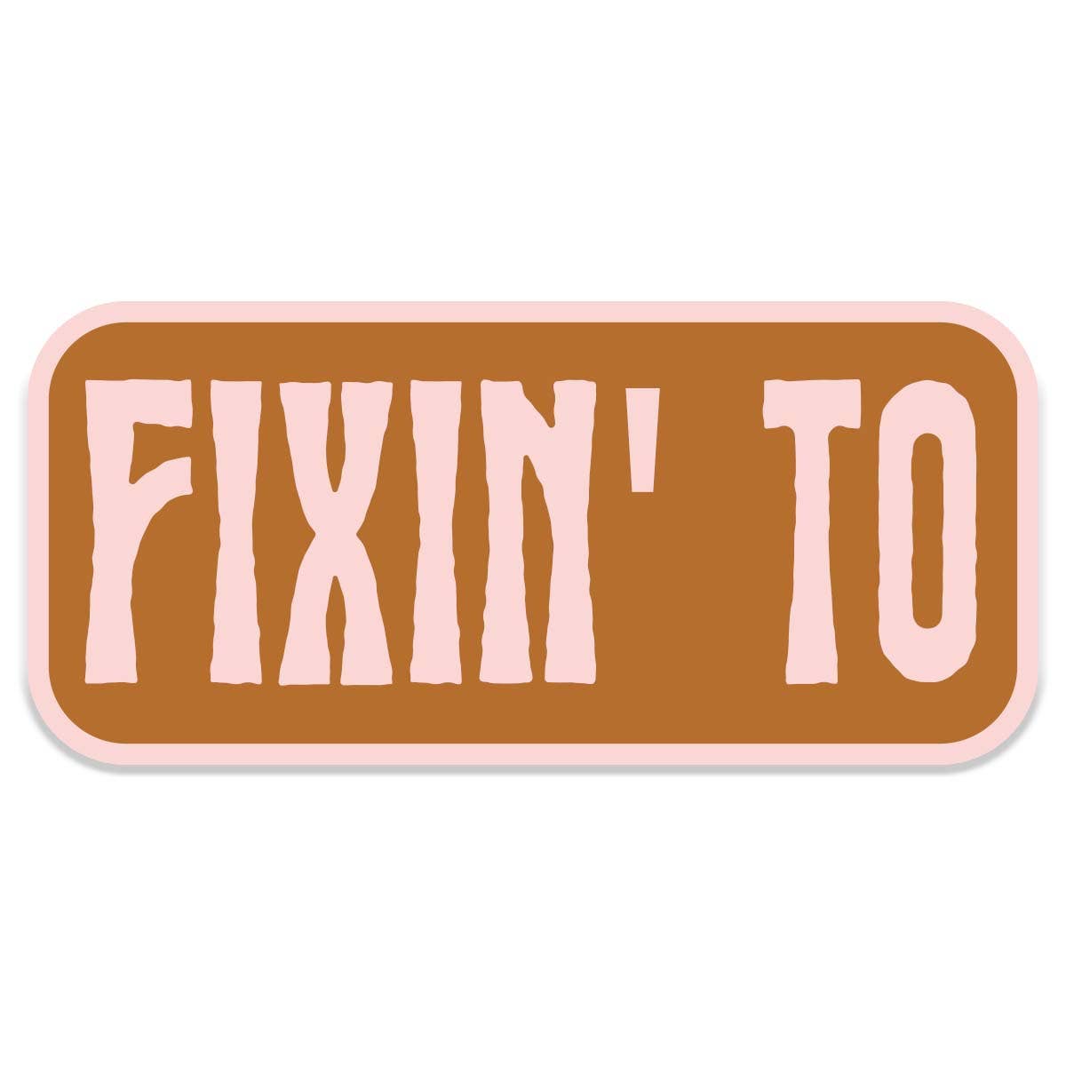 Fixin' To Sticker